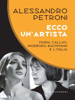 cover image of ECCO UN'ARTISTA. MARIA CALLAS, INGEBORG BACHMANN E L'ITALIA